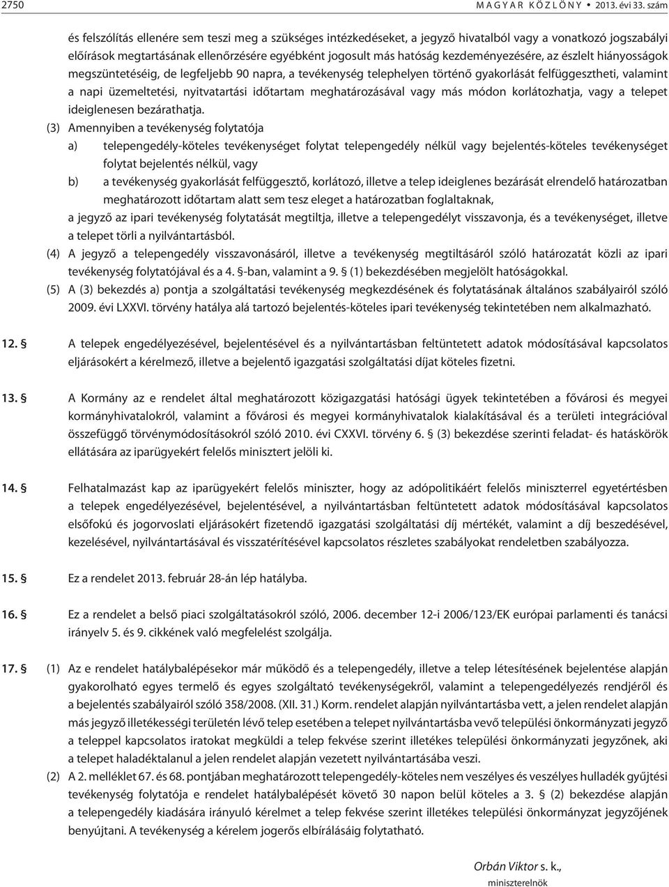 kezdeményezésére, az észlelt hiányosságok megszüntetéséig, de legfeljebb 90 napra, a tevékenység telephelyen történõ gyakorlását felfüggesztheti, valamint a napi üzemeltetési, nyitvatartási idõtartam