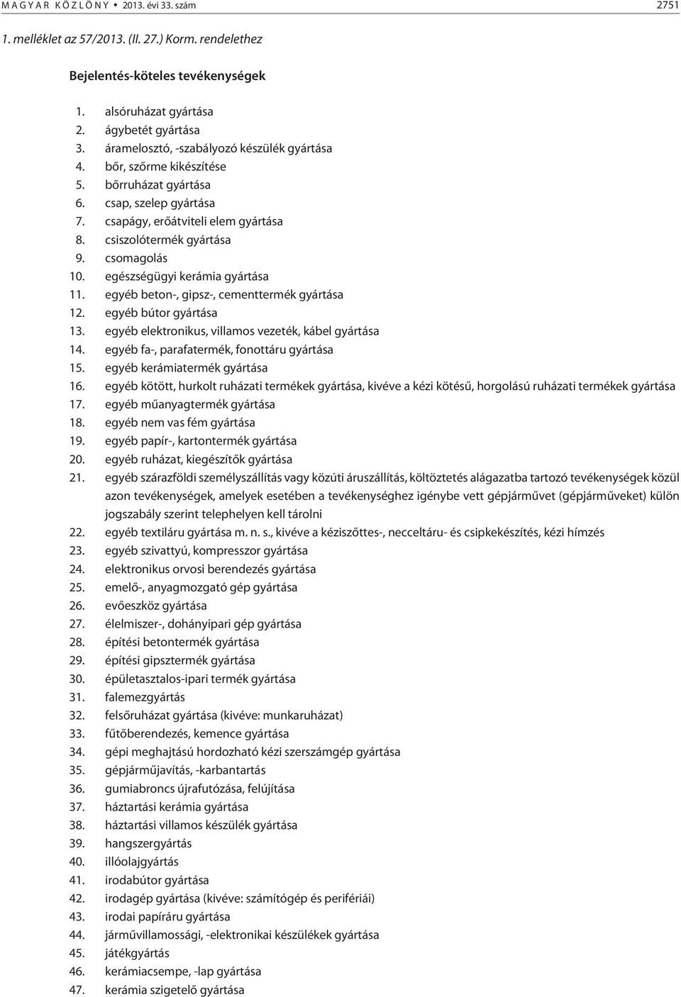 egészségügyi kerámia gyártása 11. egyéb beton-, gipsz-, cementtermék gyártása 12. egyéb bútor gyártása 13. egyéb elektronikus, villamos vezeték, kábel gyártása 14.