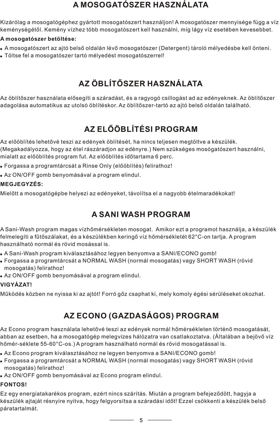 A mosogatószer betöltése: A mosogatószert az ajtó belsõ oldalán lévõ mosogatószer (Detergent) tároló mélyedésbe kell önteni. Töltse fel a mosogatószer tartó mélyedést mosogatószerrel!