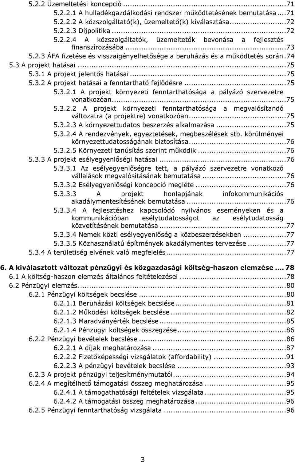 ..75 5.3.2.1 A projekt környezeti fenntarthatósága a pályázó szervezetre vonatkozóan...75 5.3.2.2 A projekt környezeti fenntarthatósága a megvalósítandó változatra (a projektre) vonatkozóan...75 5.3.2.3 A környezettudatos beszerzés alkalmazása.