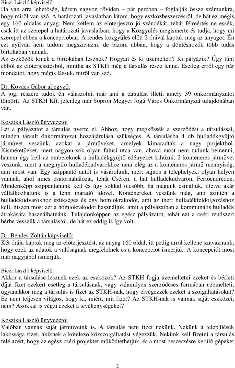 Nem kétlem az előterjesztő jó szándékát, tehát félreértés ne essék, csak itt az szerepel a határozati javaslatban, hogy a Közgyűlés megismerte és tudja, hogy mi szerepel ebben a koncepcióban.