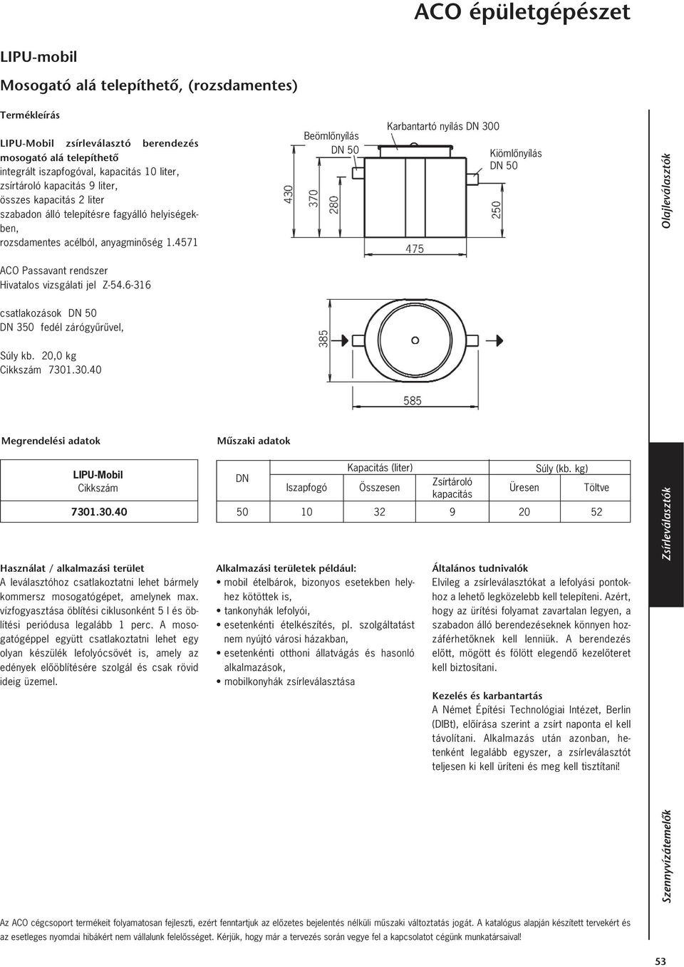 6-316 csatlakozások 50 350 fedél zárógyûrûvel, Súly kb. 20,0 kg Cikkszám 301.30.40 Megrendelési adatok LIPU-Mobil Cikkszám 301.30.40 Használat / alkalmazási terület A leválasztóhoz csatlakoztatni lehet bármely kommersz mosogatógépet, amelynek max.