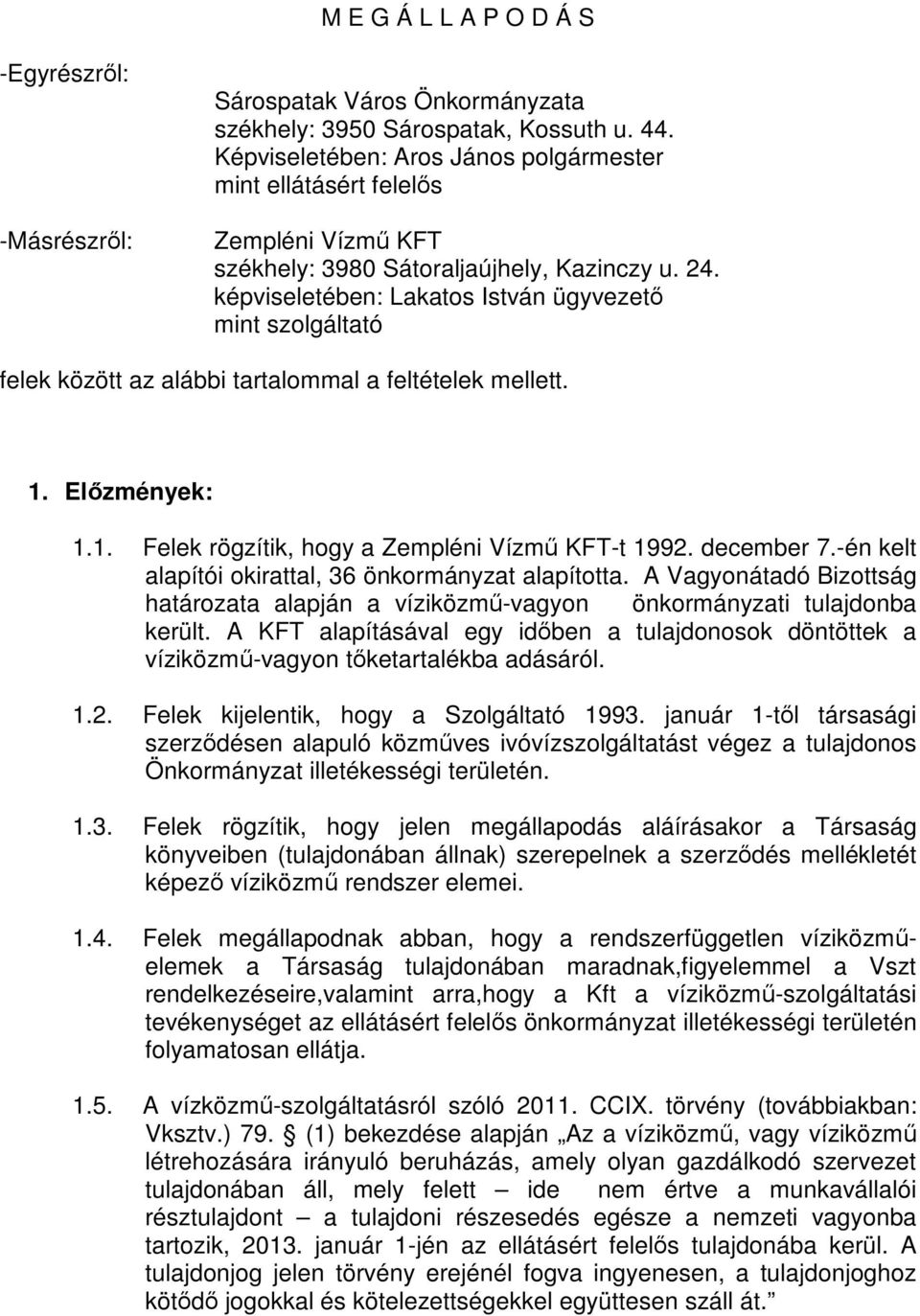 képviseletében: Lakatos István ügyvezetı mint szolgáltató felek között az alábbi tartalommal a feltételek mellett. 1. Elızmények: 1.1. Felek rögzítik, hogy a Zempléni Vízmő KFT-t 1992. december 7.