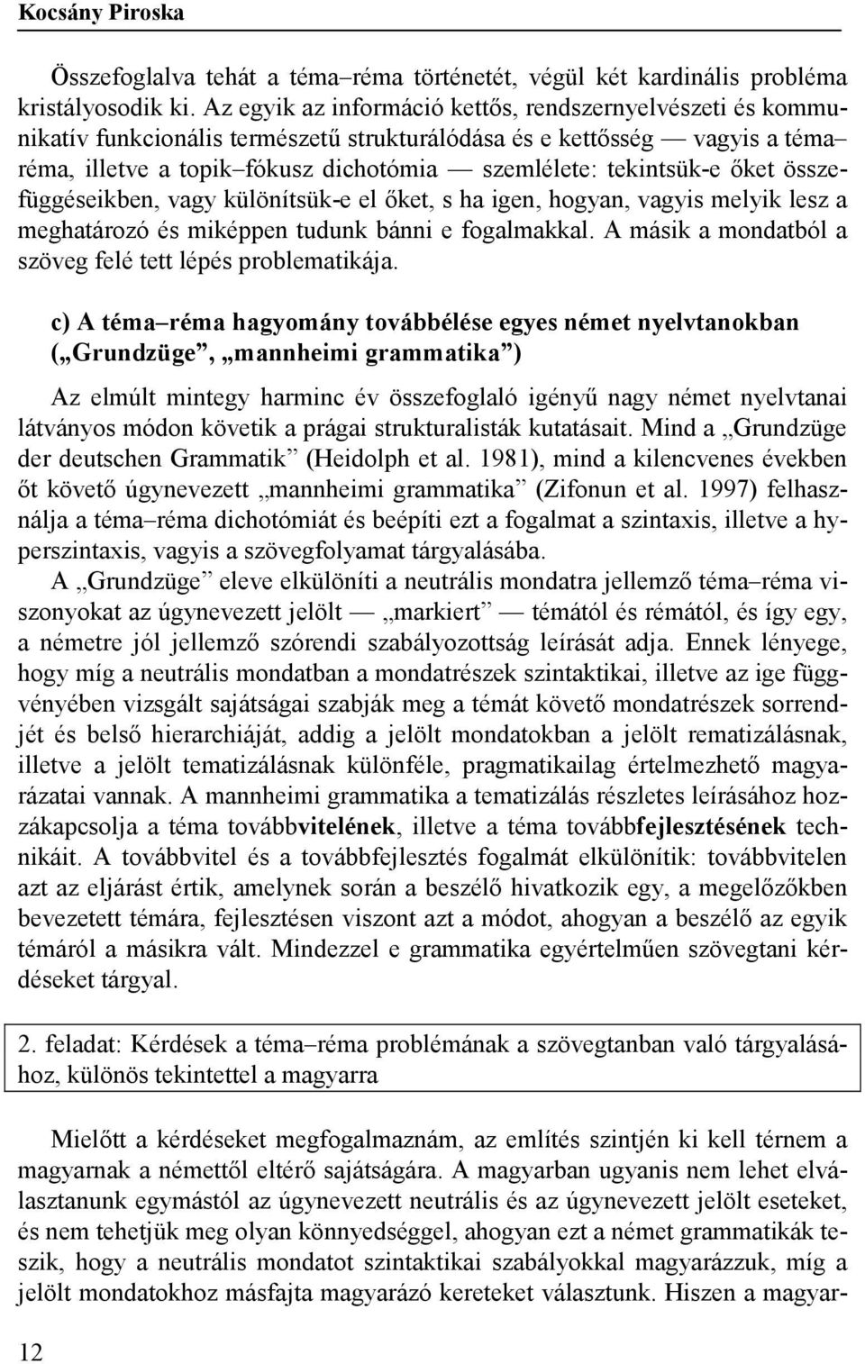 őket összefüggéseikben, vagy különítsük-e el őket, s ha igen, hogyan, vagyis melyik lesz a meghatározó és miképpen tudunk bánni e fogalmakkal.