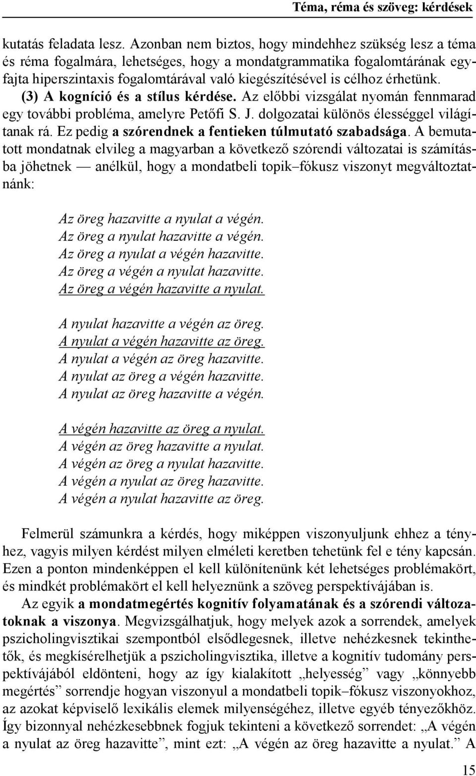 érhetünk. (3) A kogníció és a stílus kérdése. Az előbbi vizsgálat nyomán fennmarad egy további probléma, amelyre Petőfi S. J. dolgozatai különös élességgel világítanak rá.