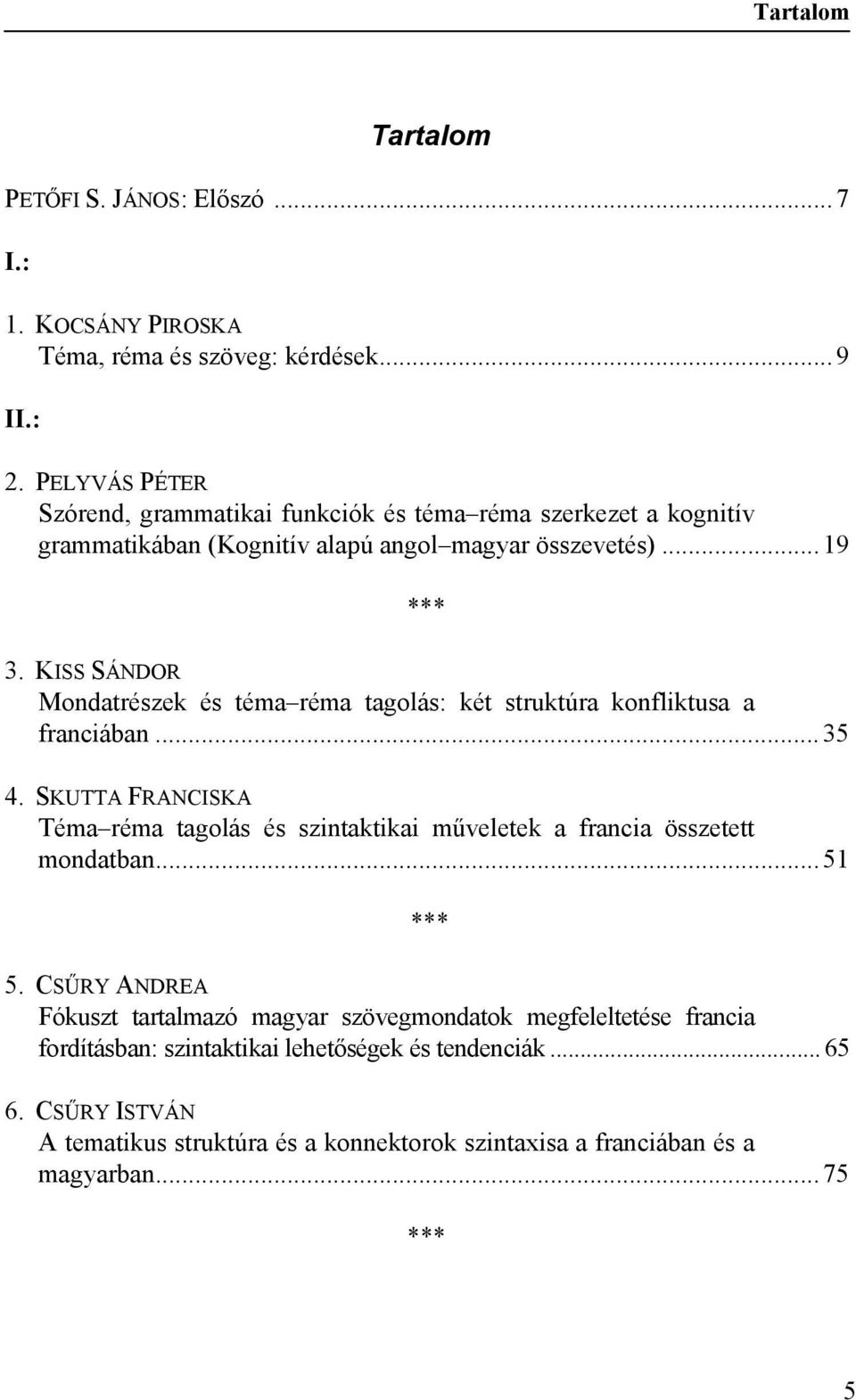 KISS SÁNDOR Mondatrészek és téma réma tagolás: két struktúra konfliktusa a franciában... 35 4.