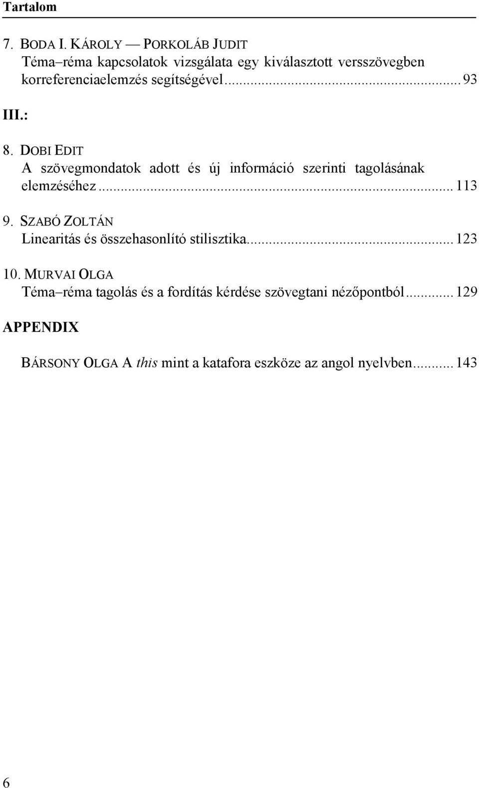 segítségével... 93 III.: 8. DOBI EDIT A szövegmondatok adott és új információ szerinti tagolásának elemzéséhez... 113 9.