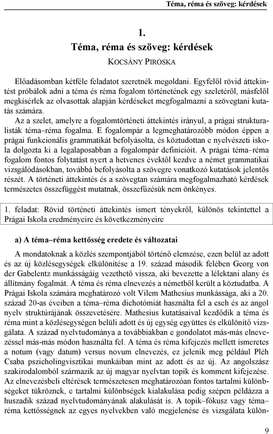 Az a szelet, amelyre a fogalomtörténeti áttekintés irányul, a prágai strukturalisták téma réma fogalma.