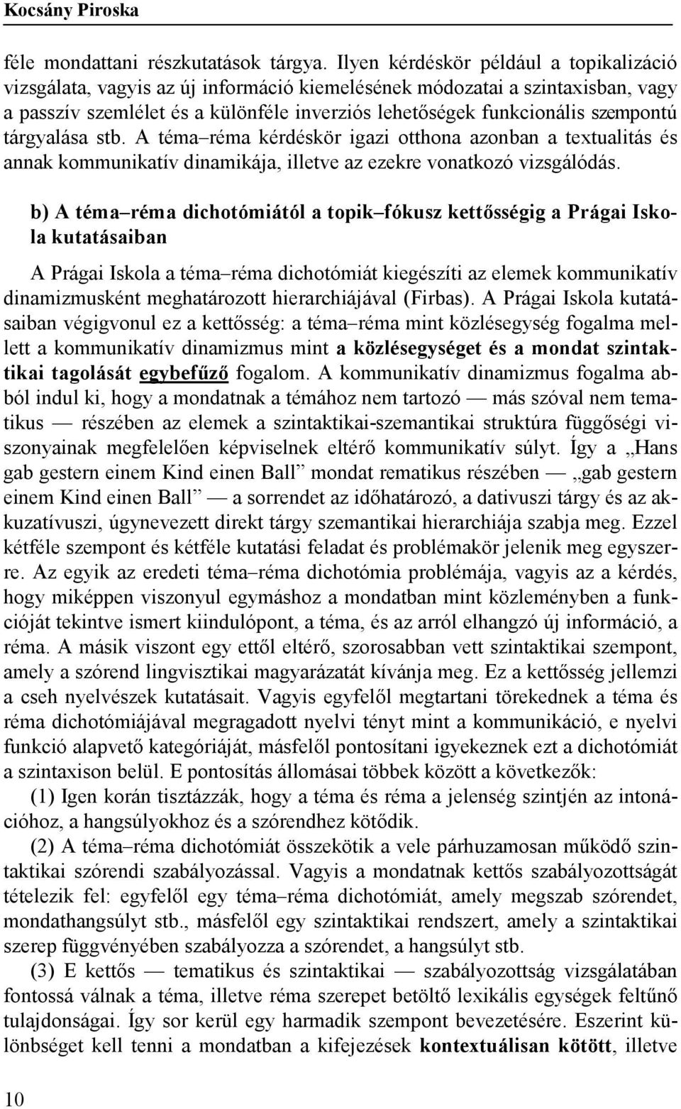 tárgyalása stb. A téma réma kérdéskör igazi otthona azonban a textualitás és annak kommunikatív dinamikája, illetve az ezekre vonatkozó vizsgálódás.