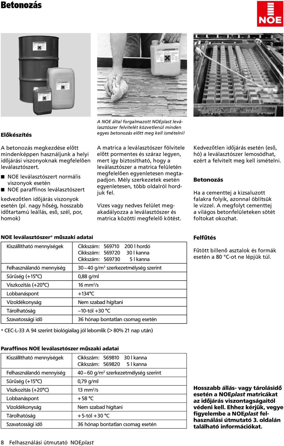 nagy hőség, hosszabb időtartamú leállás, eső, szél, por, homok) A NOE által forgalmazott NOEplast leválasztószer felvitelét közvetlenül minden egyes betonozás előtt meg kell ismételni!