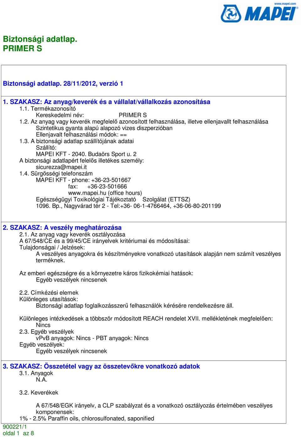 3. A biztonsági adatlap szállítójának adatai Szállító: MAPEI KFT - 2040. Budaörs Sport u. 2 A biztonsági adatlapért felelıs illetékes személy: sicurezza@mapei.it 1.4. Sürgısségi telefonszám MAPEI KFT - phone: +36-23-501667 fax: +36-23-501666 www.