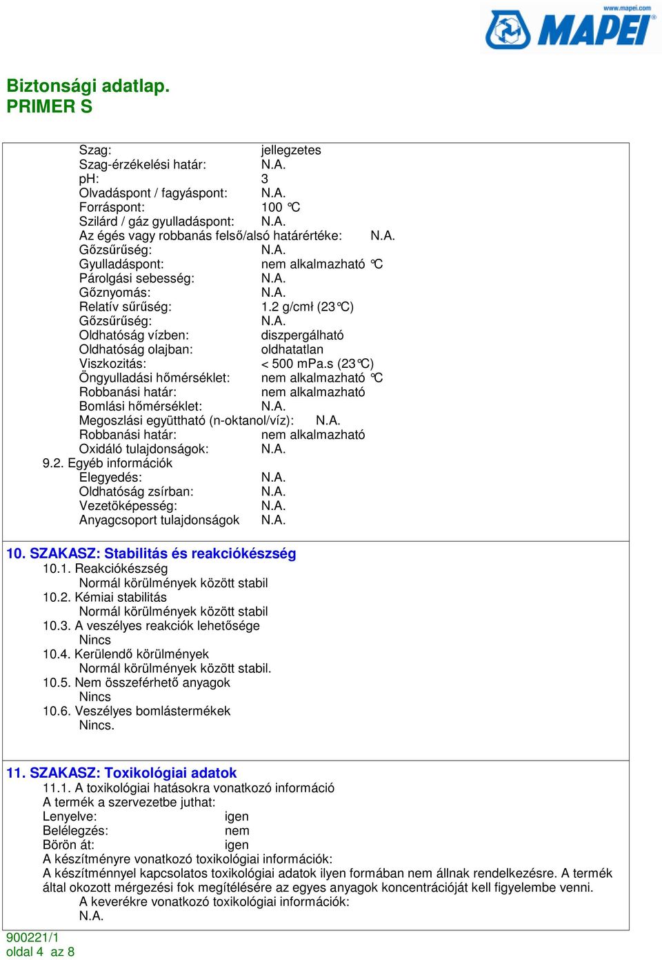 s (23 C) Öngyulladási hımérséklet: nem alkalmazható C Robbanási határ: nem alkalmazható Bomlási hımérséklet: Megoszlási együttható (n-oktanol/víz): Robbanási határ: nem alkalmazható Oxidáló