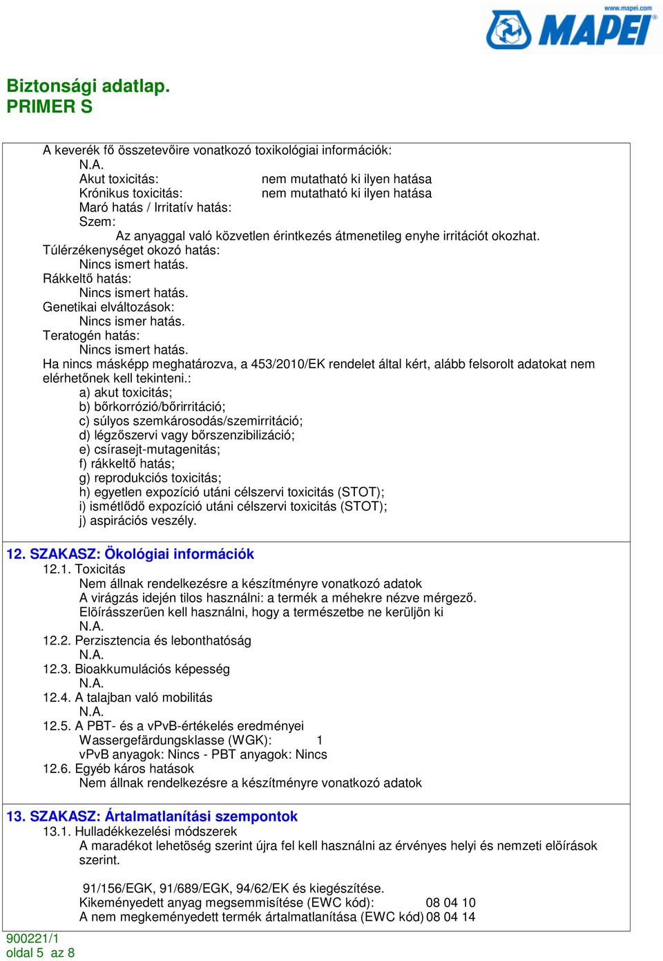 Teratogén hatás: ismert hatás. Ha nincs másképp meghatározva, a 453/2010/EK rendelet által kért, alább felsorolt adatokat nem elérhetınek kell tekinteni.