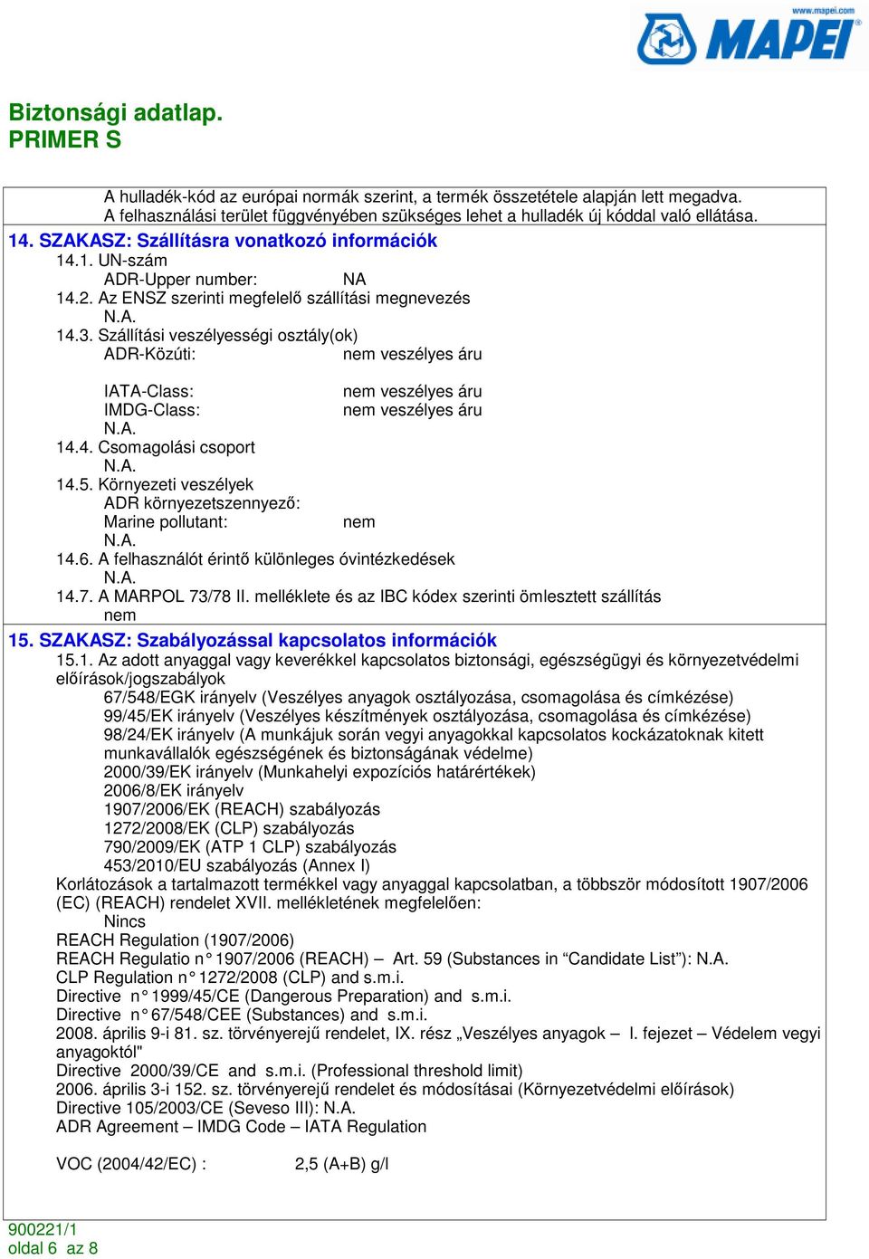 Szállítási veszélyességi osztály(ok) ADR-Közúti: nem veszélyes áru IATA-Class: nem veszélyes áru IMDG-Class: nem veszélyes áru 14.4. Csomagolási csoport 14.5.