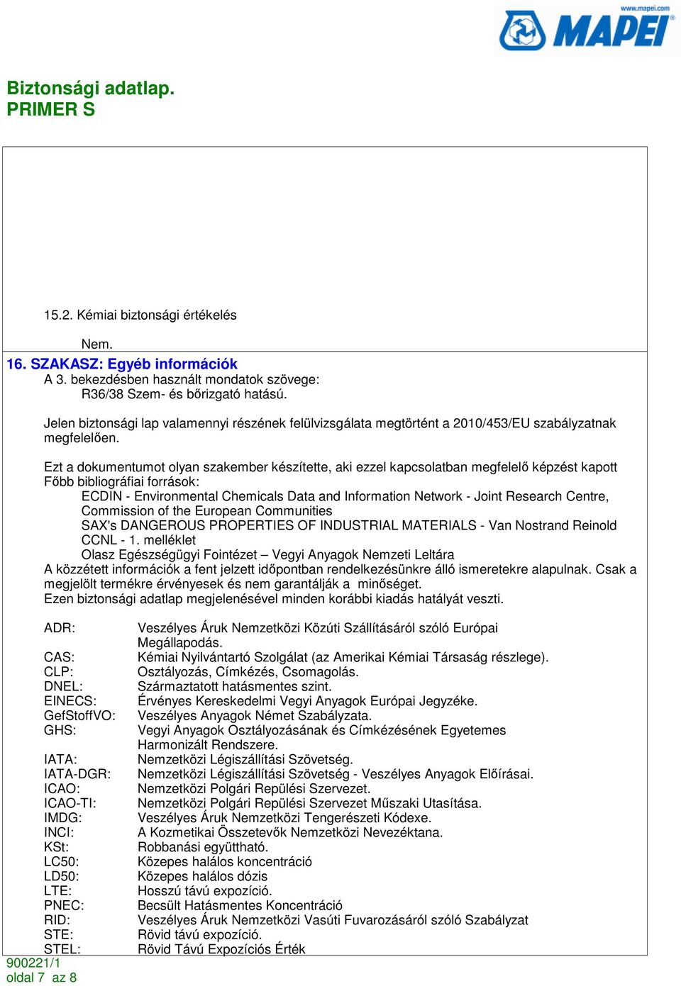 Ezt a dokumentumot olyan szakember készítette, aki ezzel kapcsolatban megfelelı képzést kapott Fıbb bibliográfiai források: ECDIN - Environmental Chemicals Data and Information Network - Joint