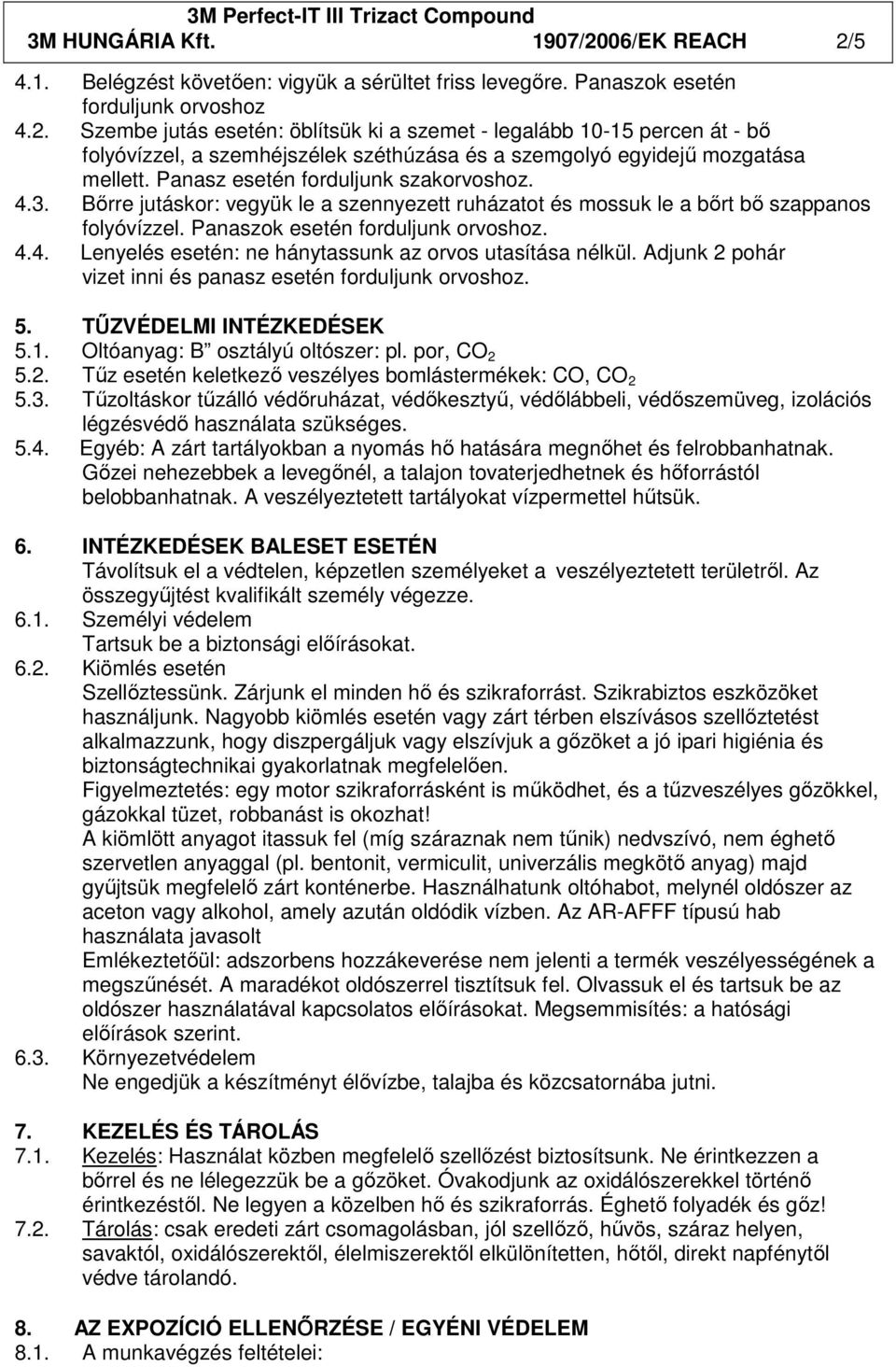 Adjunk 2 pohár vizet inni és panasz esetén forduljunk orvoshoz. 5. TŐZVÉDELMI INTÉZKEDÉSEK 5.1. Oltóanyag: B osztályú oltószer: pl. por, CO 2 5.2. Tőz esetén keletkezı veszélyes bomlástermékek: CO, CO 2 5.