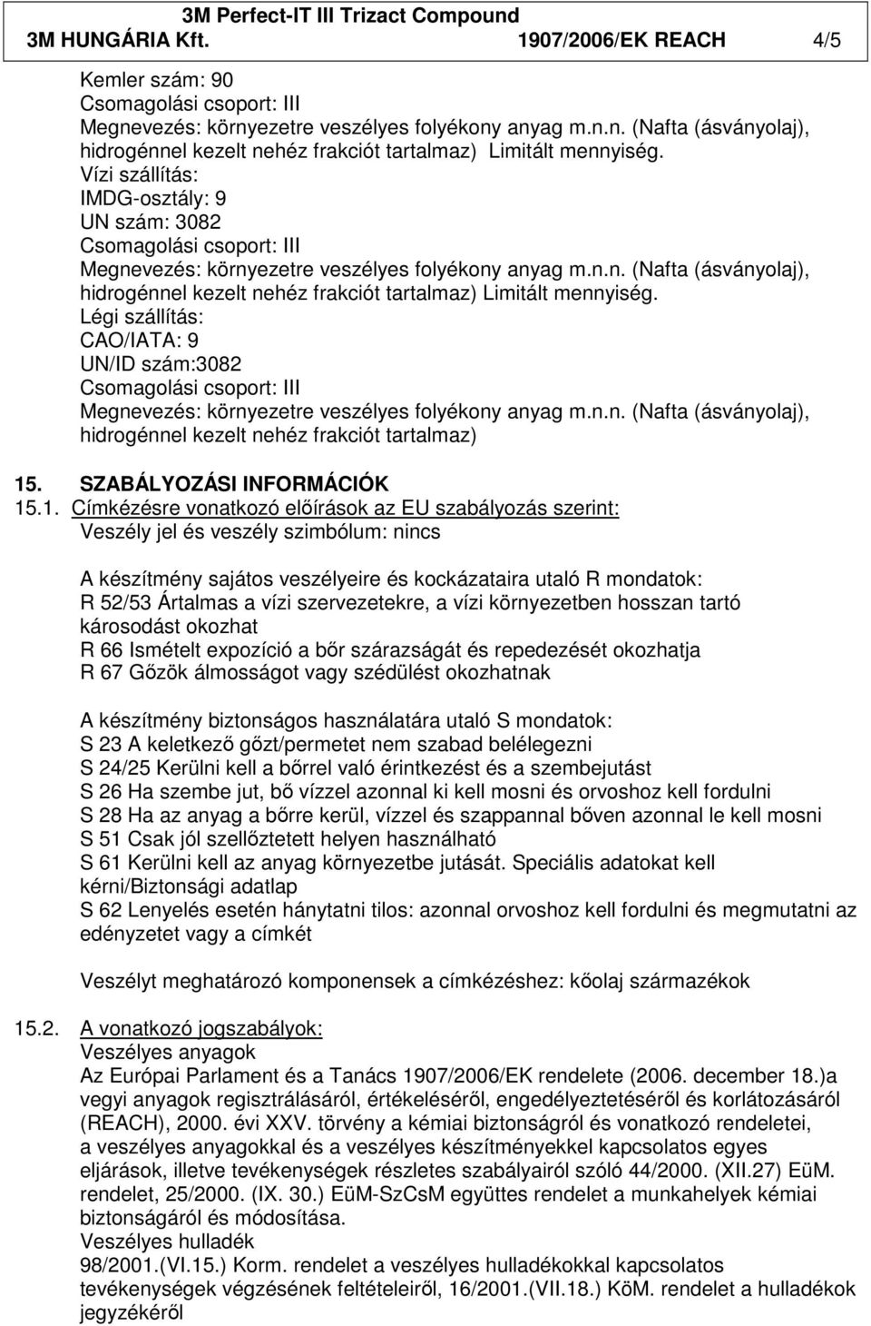 Légi szállítás: CAO/IATA: 9 UN/ID szám:3082 hidrogénnel kezelt nehéz frakciót tartalmaz) 15