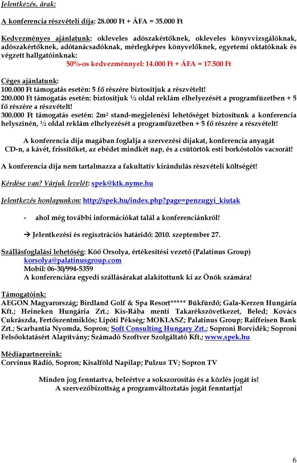 50%-os kedvezménnyel: 14.000 Ft + ÁFA = 17.500 Ft Céges ajánlatunk: 100.000 Ft támogatás esetén: 5 fő részére biztosítjuk a részvételt! 200.