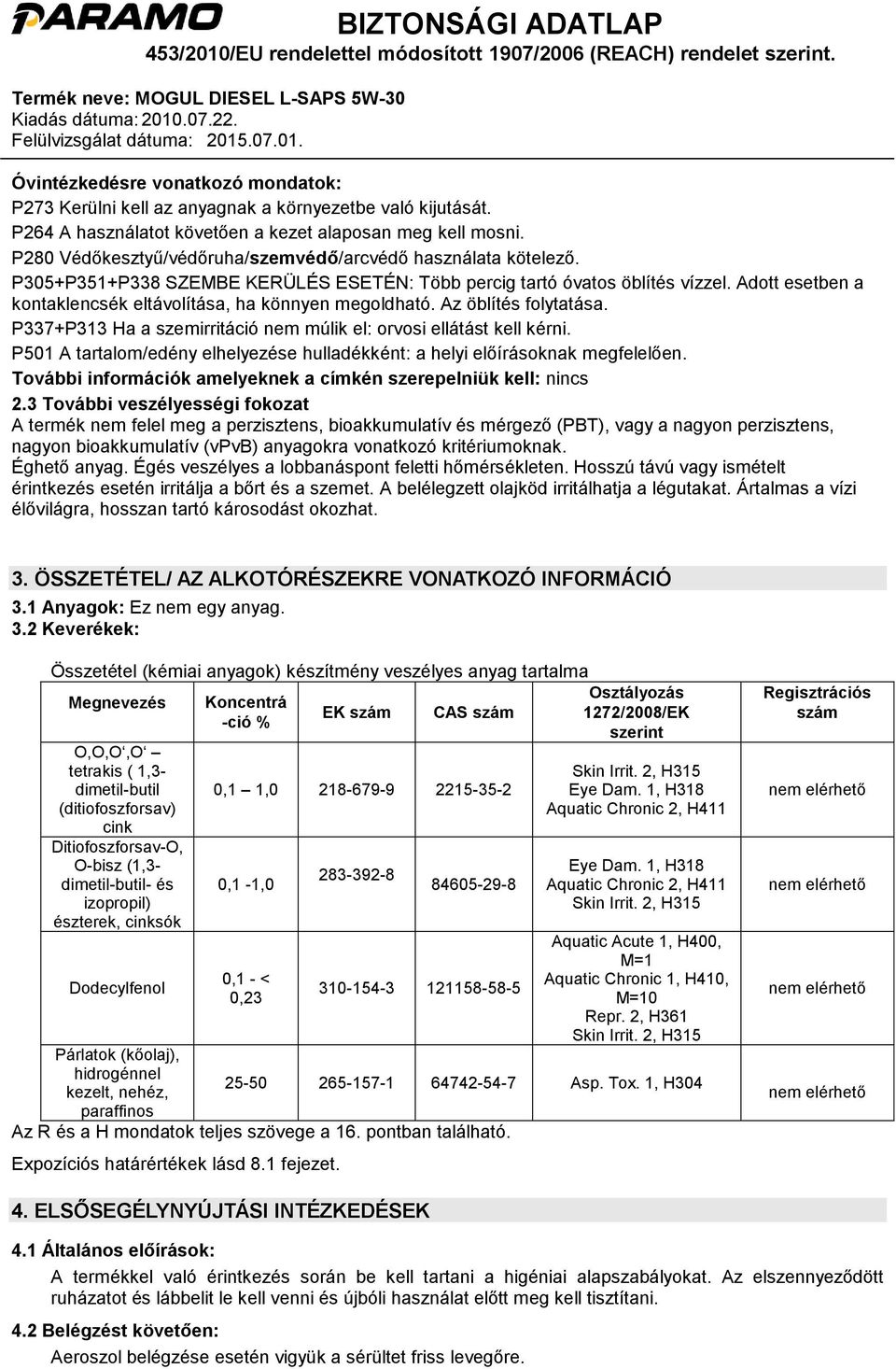 Adott esetben a kontaklencsék eltávolítása, ha könnyen megoldható. Az öblítés folytatása. P337+P313 Ha a szemirritáció nem múlik el: orvosi ellátást kell kérni.