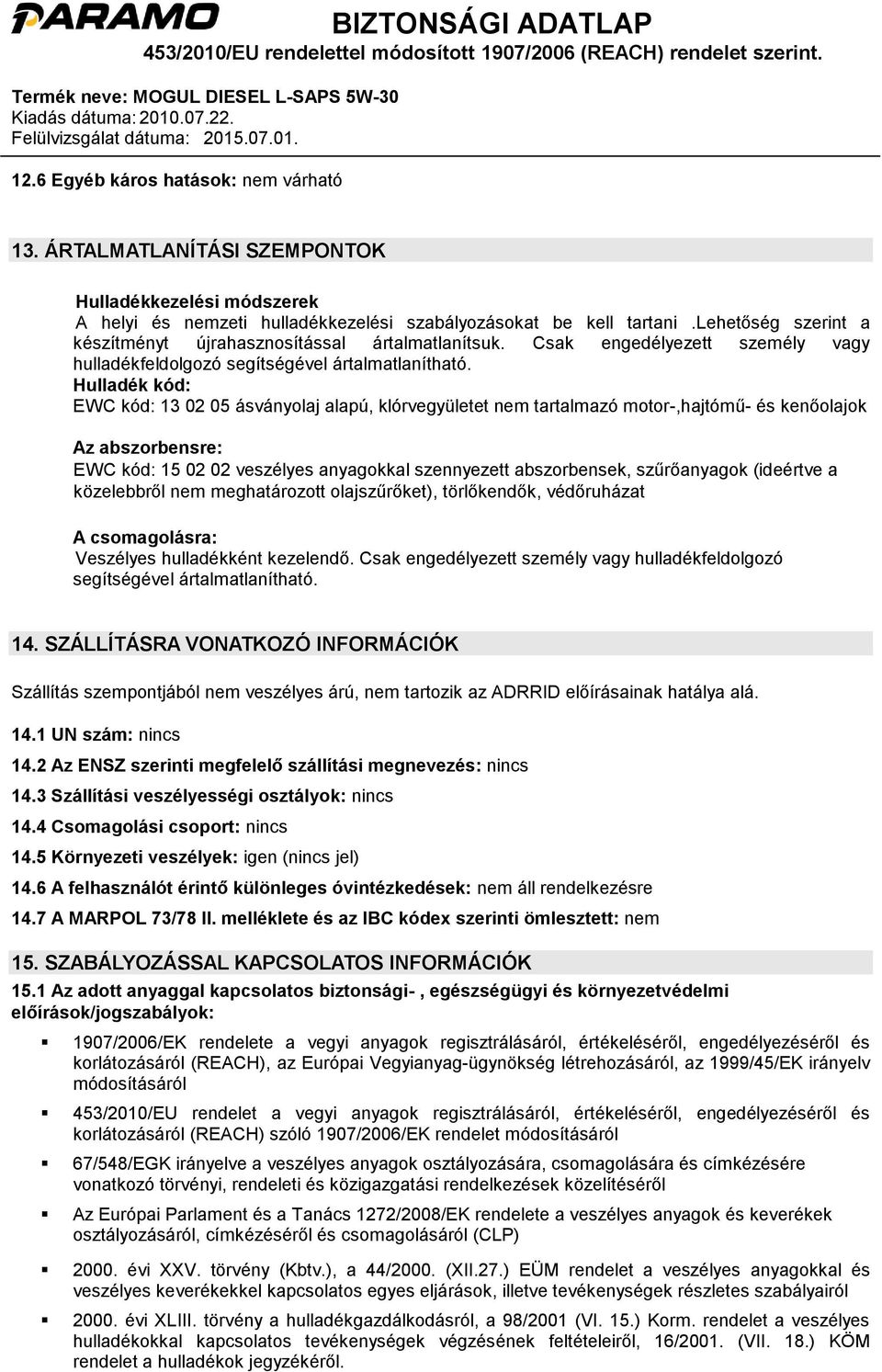 Hulladék kód: EWC kód: 13 02 05 ásványolaj alapú, klórvegyületet nem tartalmazó motor-,hajtómű- és kenőolajok Az abszorbensre: EWC kód: 15 02 02 veszélyes anyagokkal szennyezett abszorbensek,