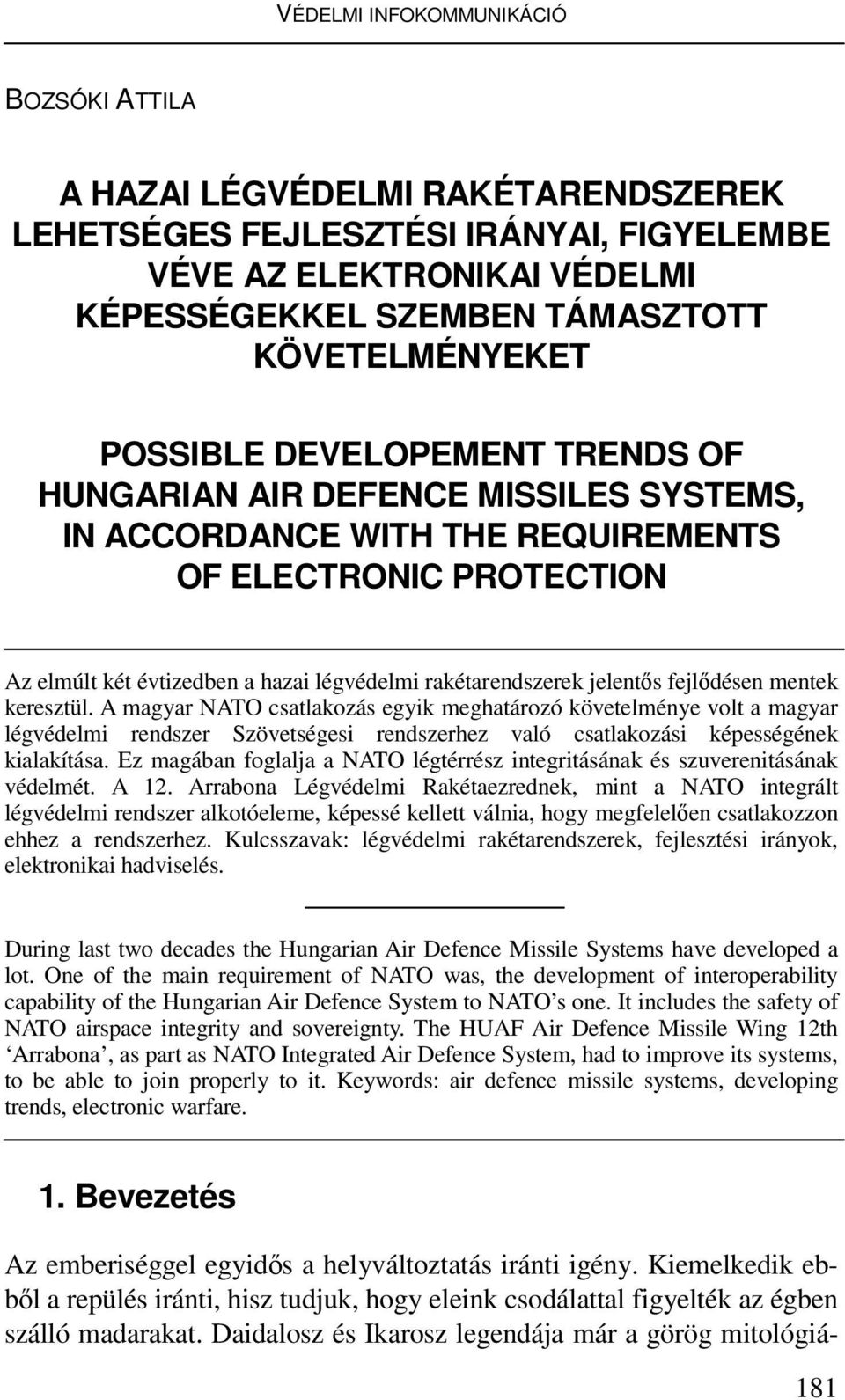 jelentıs fejlıdésen mentek keresztül. A magyar NATO csatlakozás egyik meghatározó követelménye volt a magyar légvédelmi rendszer Szövetségesi rendszerhez való csatlakozási képességének kialakítása.