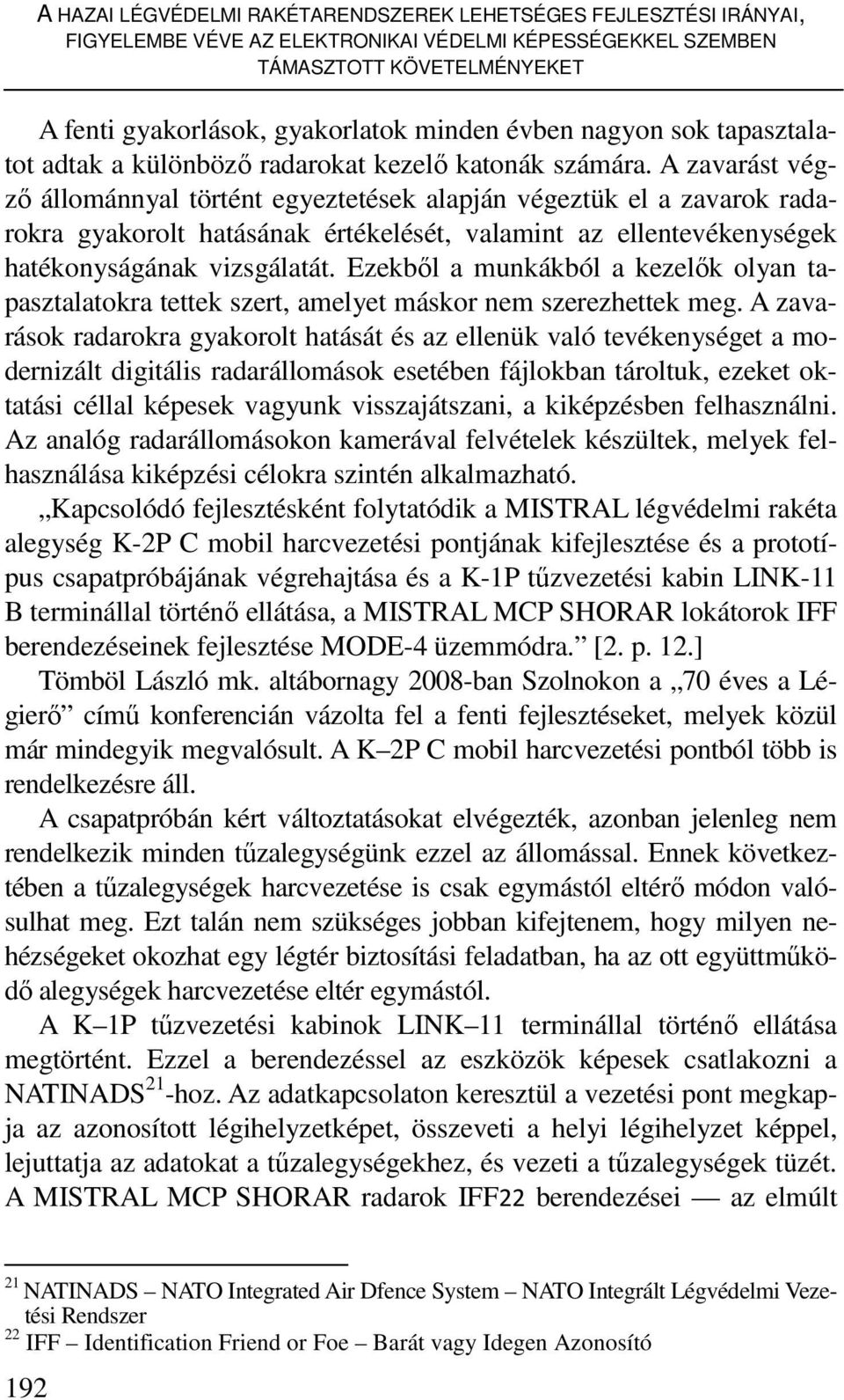 A zavarást végzı állománnyal történt egyeztetések alapján végeztük el a zavarok radarokra gyakorolt hatásának értékelését, valamint az ellentevékenységek hatékonyságának vizsgálatát.