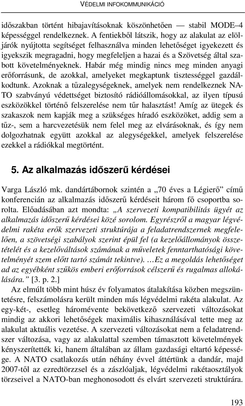 követelményeknek. Habár még mindig nincs meg minden anyagi erıforrásunk, de azokkal, amelyeket megkaptunk tisztességgel gazdálkodtunk.