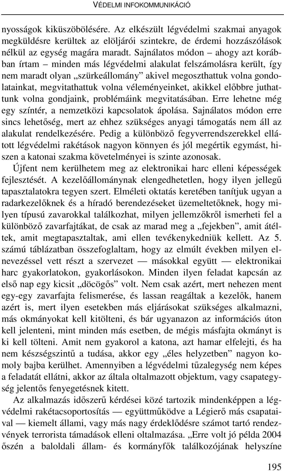 véleményeinket, akikkel elıbbre juthattunk volna gondjaink, problémáink megvitatásában. Erre lehetne még egy színtér, a nemzetközi kapcsolatok ápolása.