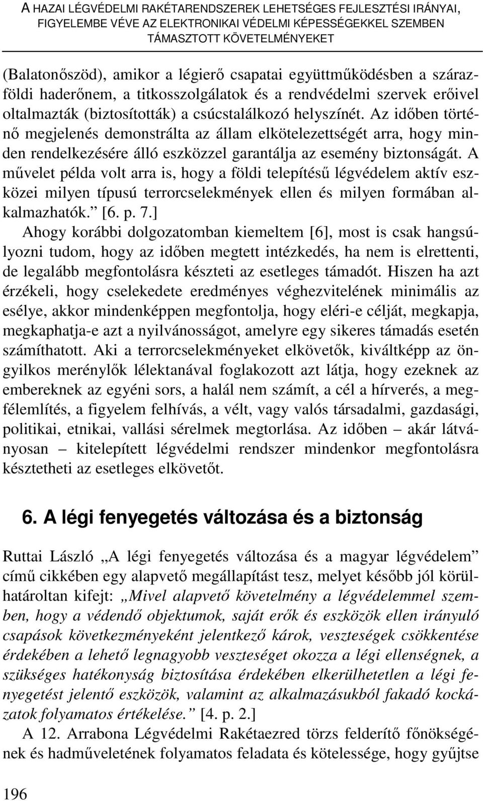 Az idıben történı megjelenés demonstrálta az állam elkötelezettségét arra, hogy minden rendelkezésére álló eszközzel garantálja az esemény biztonságát.