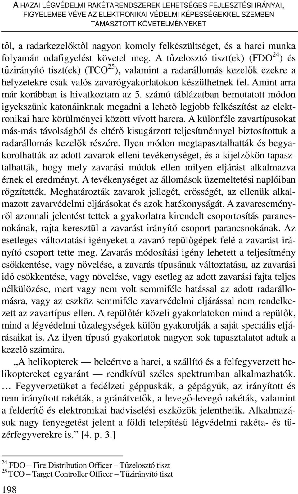 A tőzelosztó tiszt(ek) (FDO 24 ) és tőzirányító tiszt(ek) (TCO 25 ), valamint a radarállomás kezelık ezekre a helyzetekre csak valós zavarógyakorlatokon készülhetnek fel.