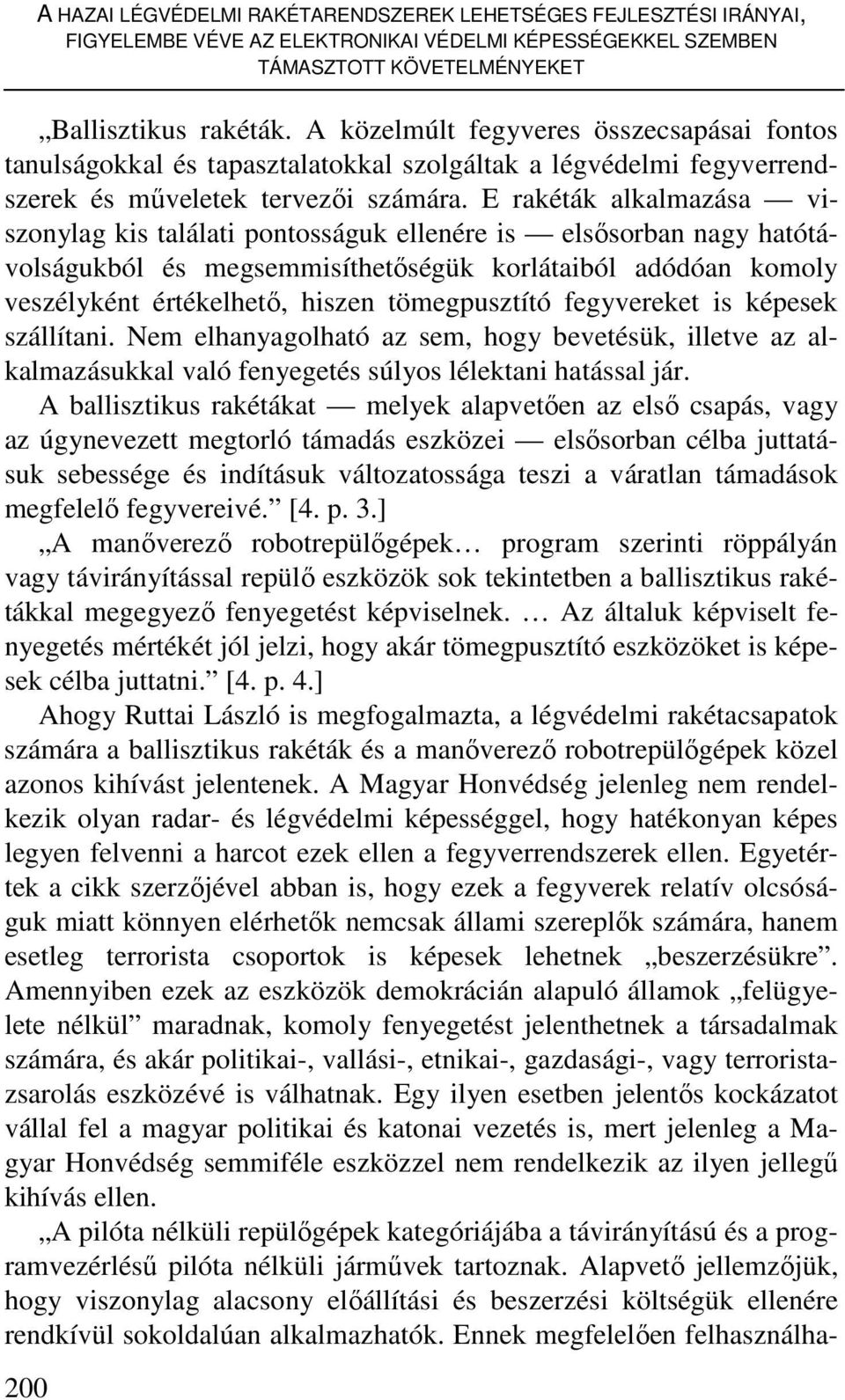 E rakéták alkalmazása viszonylag kis találati pontosságuk ellenére is elsısorban nagy hatótávolságukból és megsemmisíthetıségük korlátaiból adódóan komoly veszélyként értékelhetı, hiszen