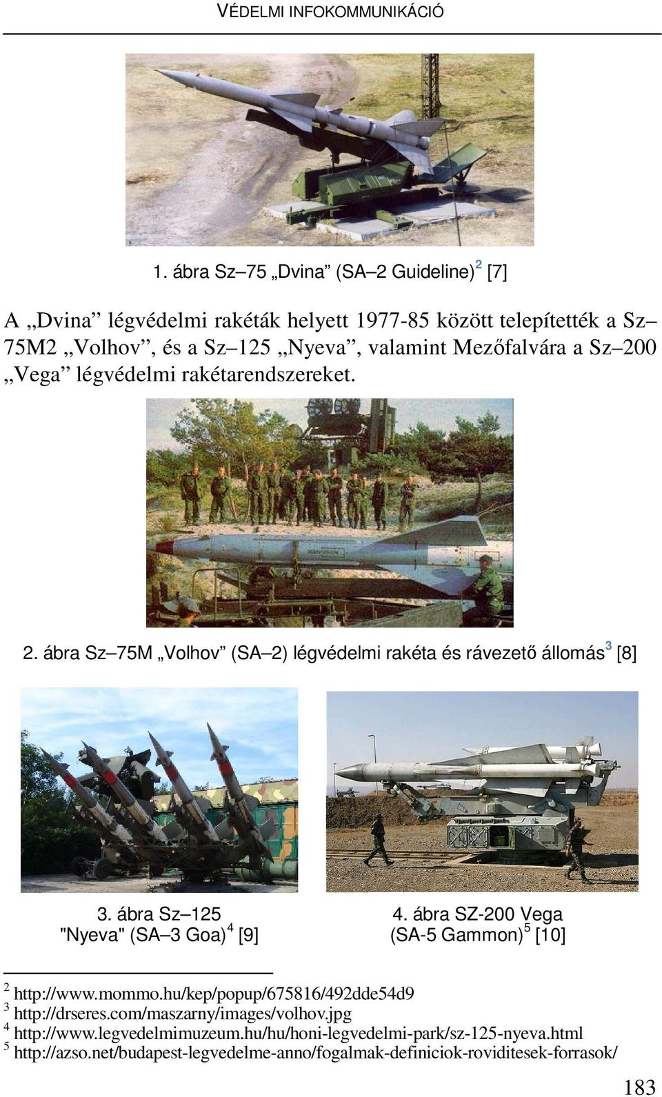 Sz 200 Vega légvédelmi rakétarendszereket. 2. ábra Sz 75M Volhov (SA 2) légvédelmi rakéta és rávezetı állomás 3 [8] 3. ábra Sz 125 "Nyeva" (SA 3 Goa) 4 [9] 4.