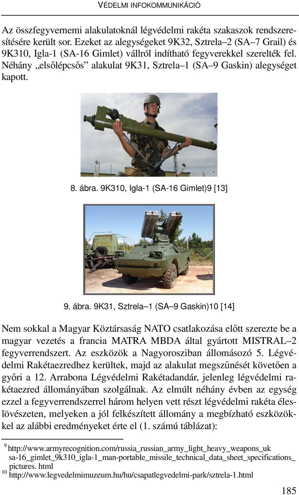 Néhány elsılépcsıs alakulat 9K31, Sztrela 1 (SA 9 Gaskin) alegységet kapott. 8. ábra.