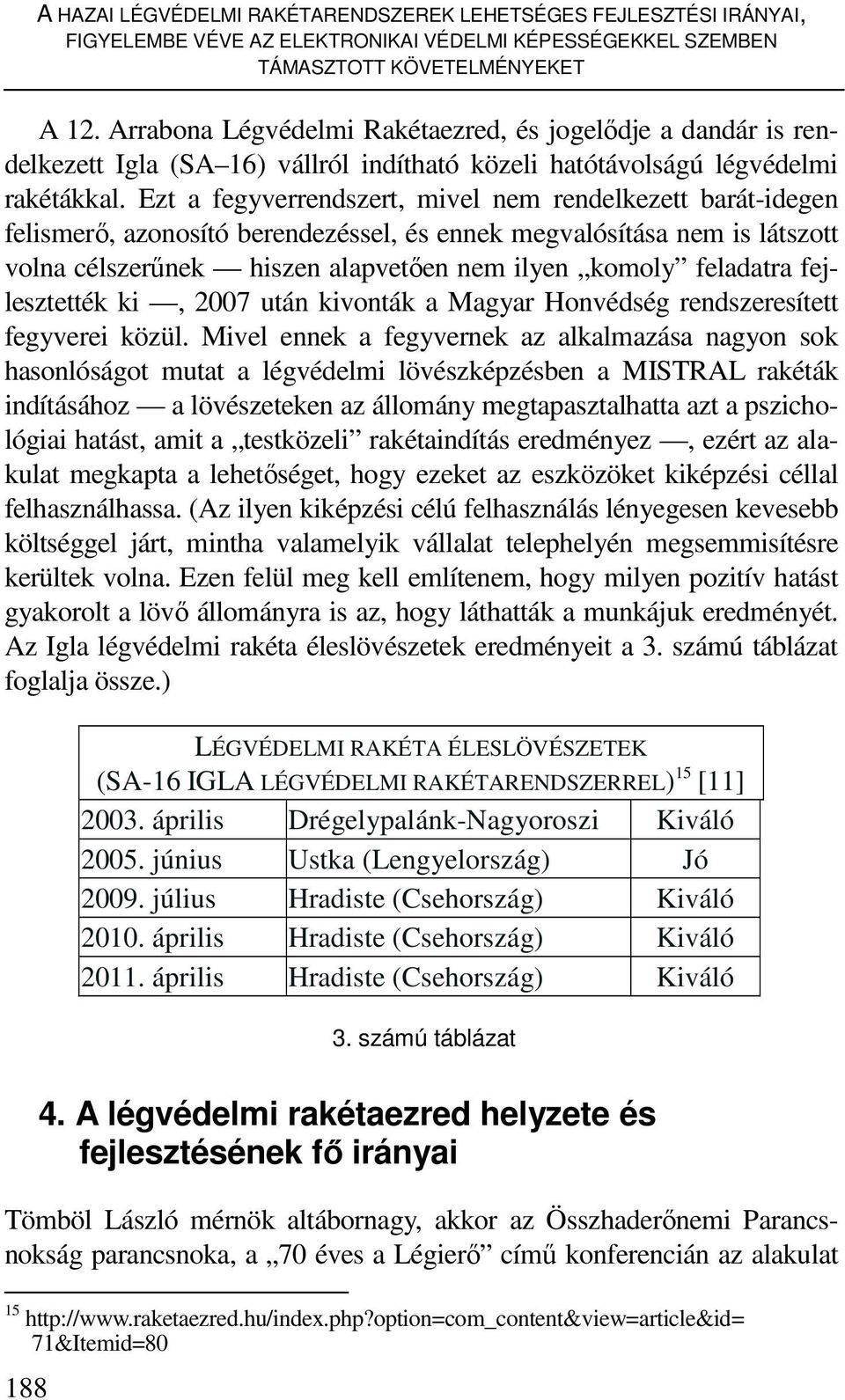 Ezt a fegyverrendszert, mivel nem rendelkezett barát-idegen felismerı, azonosító berendezéssel, és ennek megvalósítása nem is látszott volna célszerőnek hiszen alapvetıen nem ilyen komoly feladatra