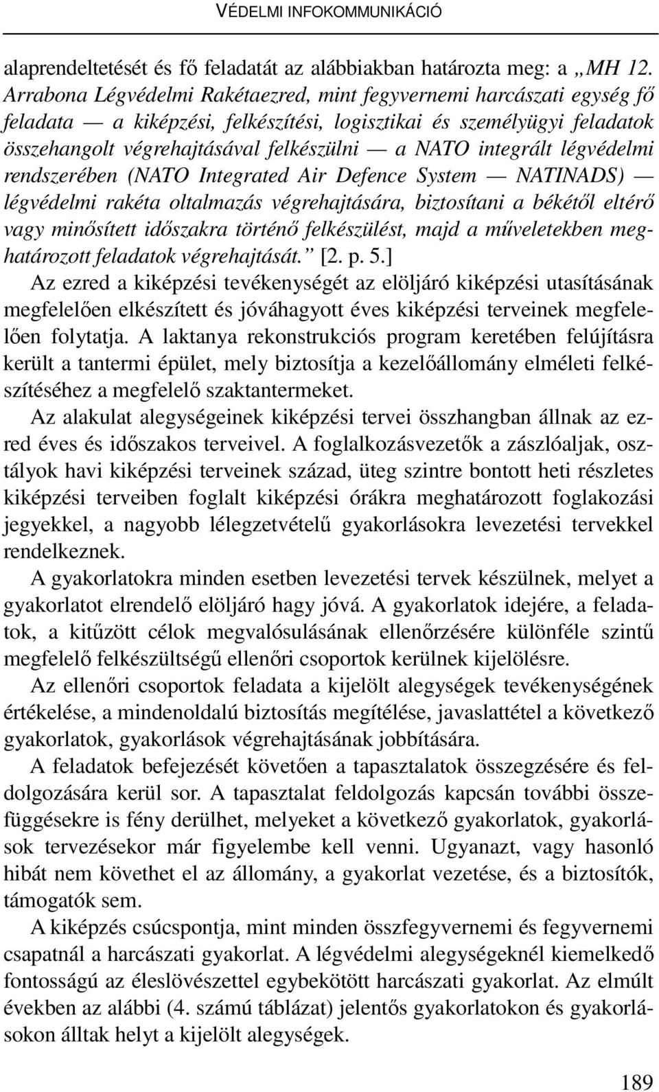 integrált légvédelmi rendszerében (NATO Integrated Air Defence System NATINADS) légvédelmi rakéta oltalmazás végrehajtására, biztosítani a békétıl eltérı vagy minısített idıszakra történı