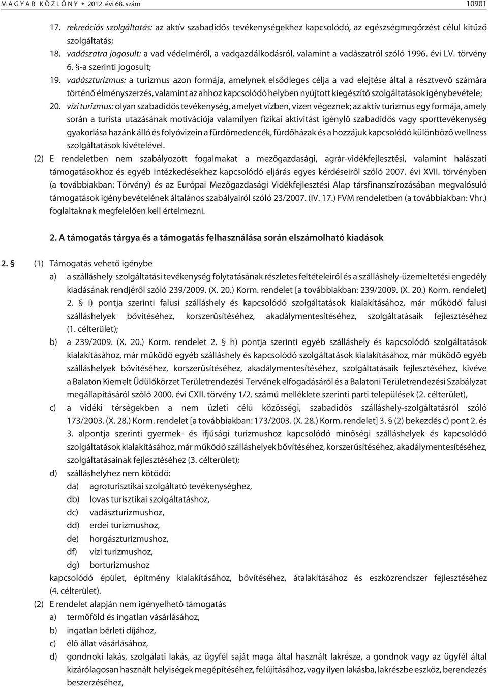 vadászturizmus: a turizmus azon formája, amelynek elsõdleges célja a vad elejtése által a résztvevõ számára történõ élményszerzés, valamint az ahhoz kapcsolódó helyben nyújtott kiegészítõ