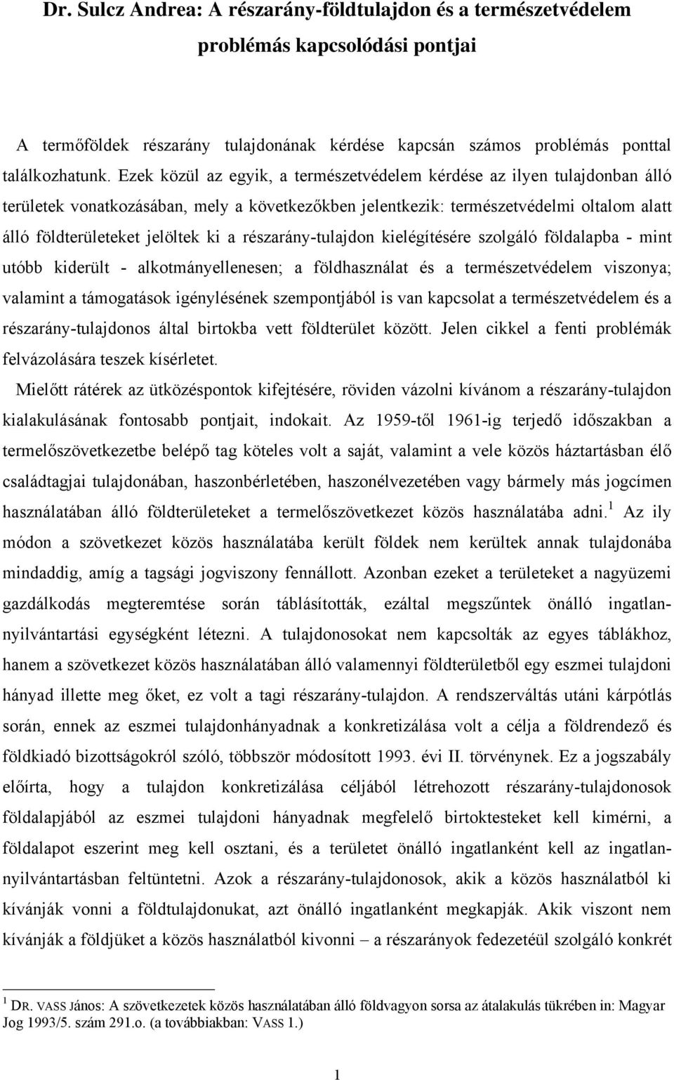 részarány-tulajdon kielégítésére szolgáló földalapba - mint utóbb kiderült - alkotmányellenesen; a földhasználat és a természetvédelem viszonya; valamint a támogatások igénylésének szempontjából is