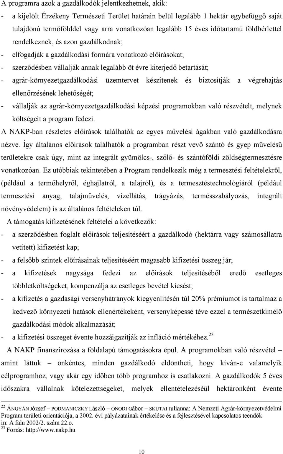 agrár-környezetgazdálkodási üzemtervet készítenek és biztosítják a végrehajtás ellenőrzésének lehetőségét; - vállalják az agrár-környezetgazdálkodási képzési programokban való részvételt, melynek