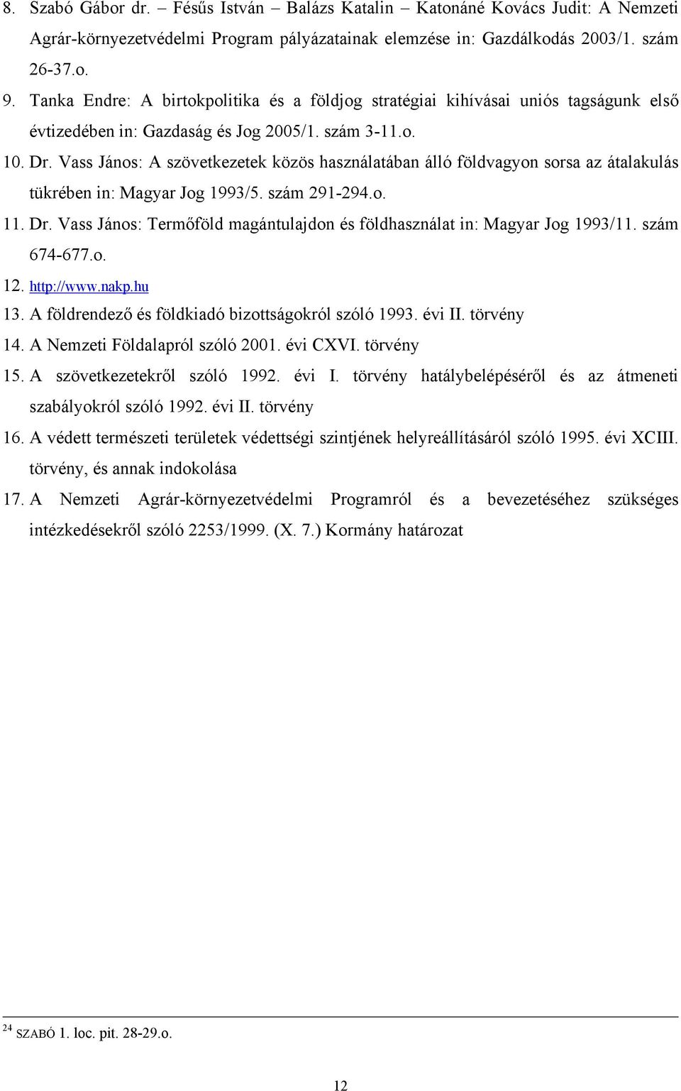 Vass János: A szövetkezetek közös használatában álló földvagyon sorsa az átalakulás tükrében in: Magyar Jog 1993/5. szám 291-294.o. 11. Dr.