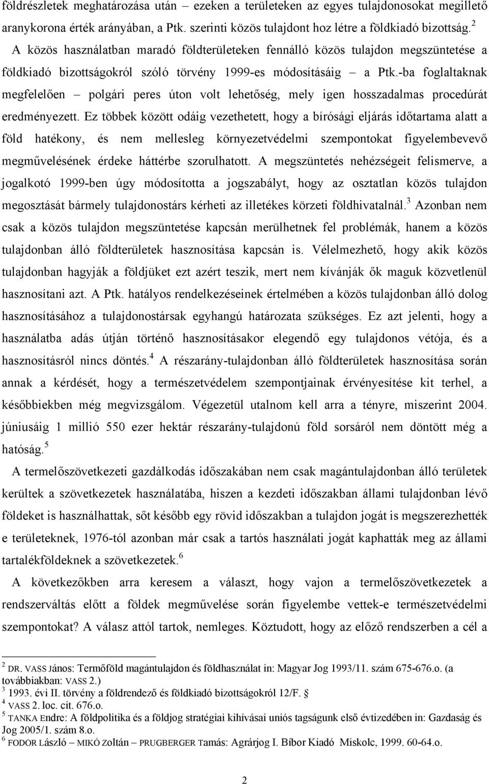 -ba foglaltaknak megfelelően polgári peres úton volt lehetőség, mely igen hosszadalmas procedúrát eredményezett.