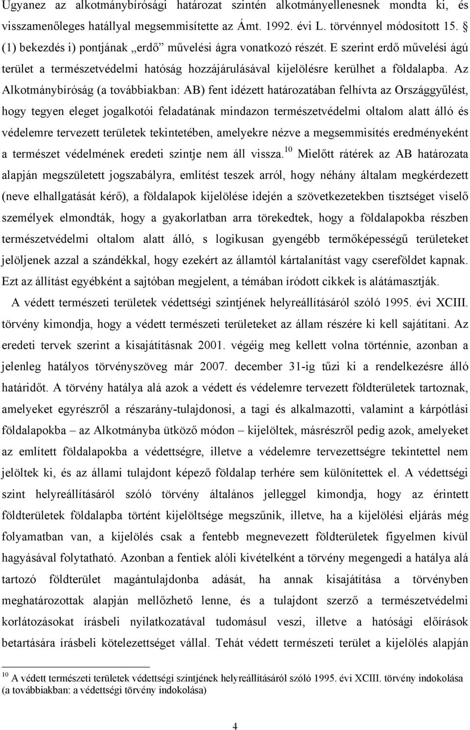 Az Alkotmánybíróság (a továbbiakban: AB) fent idézett határozatában felhívta az Országgyűlést, hogy tegyen eleget jogalkotói feladatának mindazon természetvédelmi oltalom alatt álló és védelemre