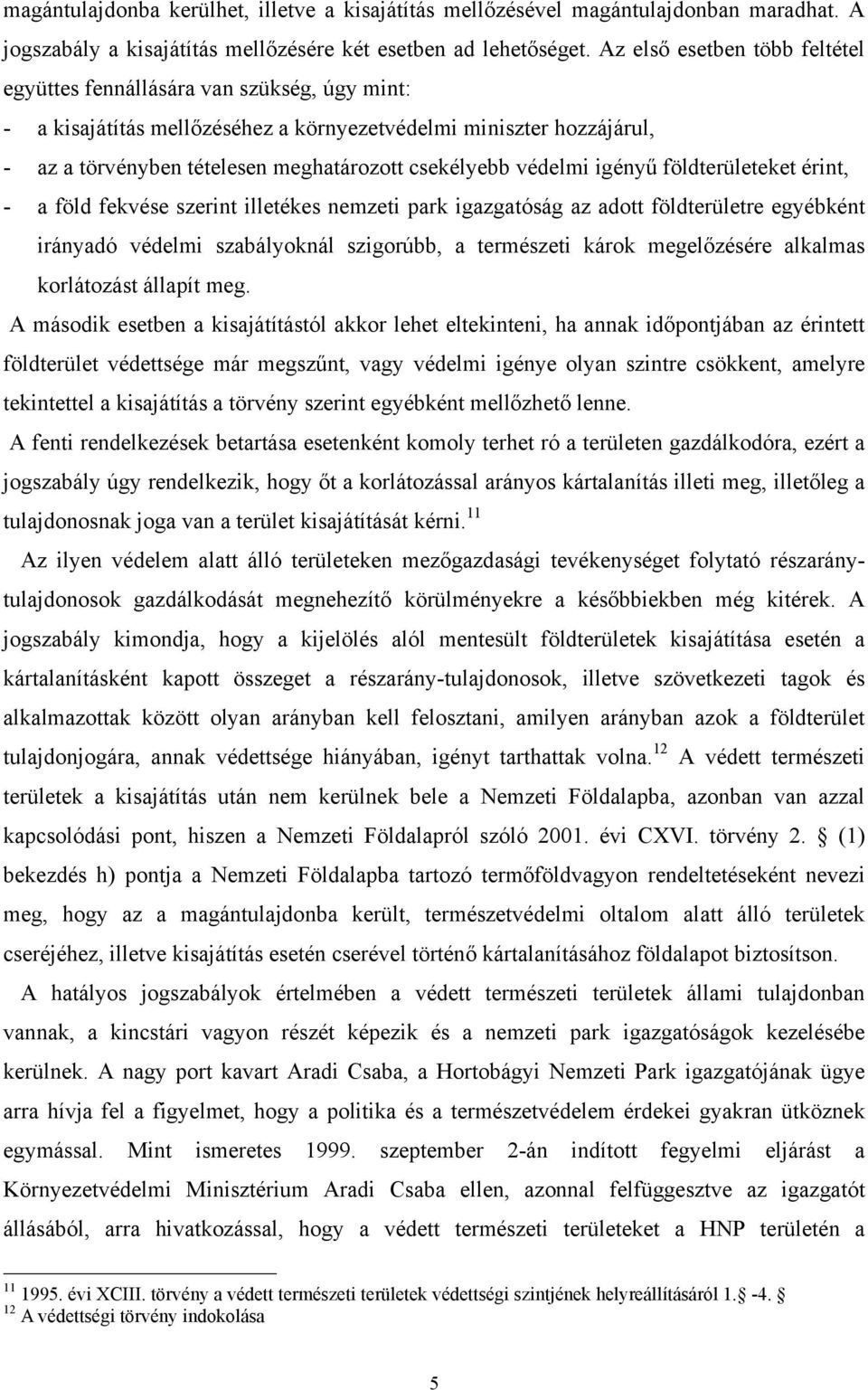 védelmi igényű földterületeket érint, - a föld fekvése szerint illetékes nemzeti park igazgatóság az adott földterületre egyébként irányadó védelmi szabályoknál szigorúbb, a természeti károk