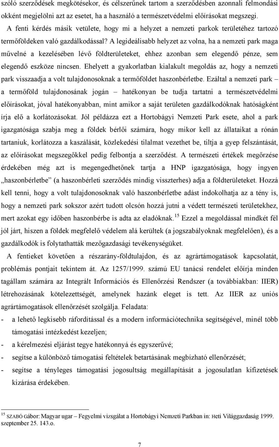 A legideálisabb helyzet az volna, ha a nemzeti park maga művelné a kezelésében lévő földterületeket, ehhez azonban sem elegendő pénze, sem elegendő eszköze nincsen.