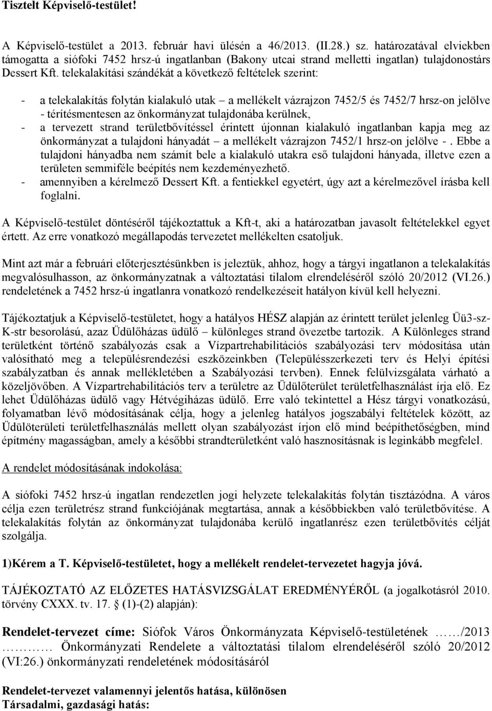 telekalakítási szándékát a következő feltételek szerint: - a telekalakítás folytán kialakuló utak a mellékelt vázrajzon 7452/5 és 7452/7 hrsz-on jelölve - térítésmentesen az önkormányzat tulajdonába