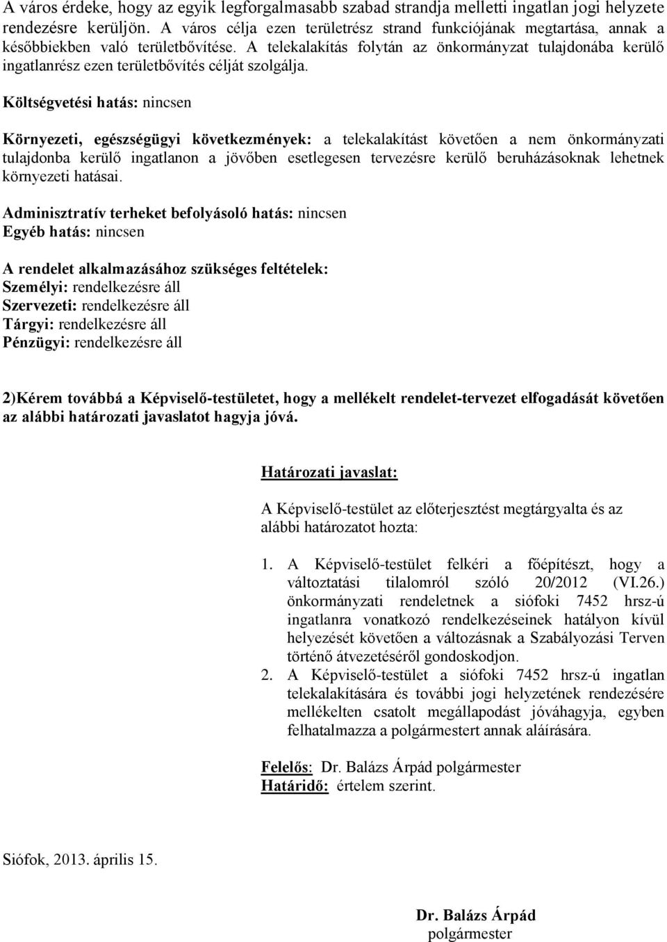 A telekalakítás folytán az önkormányzat tulajdonába kerülő ingatlanrész ezen területbővítés célját szolgálja.