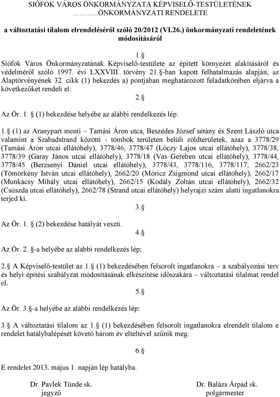 cikk (1) bekezdés a) pontjában meghatározott feladatkörében eljárva a következőket rendeli el: 2. Az Ör. 1. (1) bekezdése helyébe az alábbi rendelkezés lép: 1.