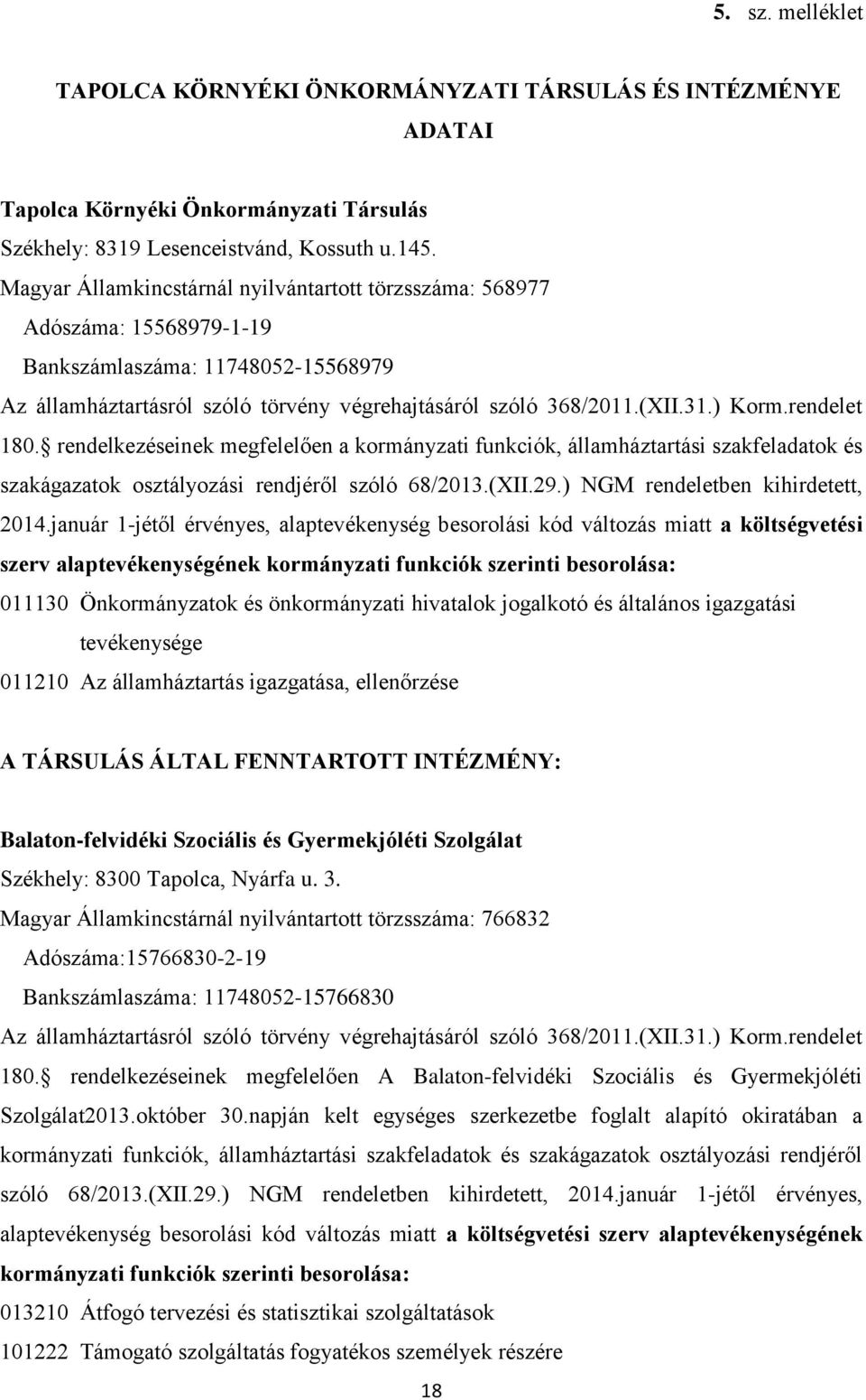 rendelet 80. rendelkezéseinek megfelelően a kormányzati funkciók, államháztartási szakfeladatok és szakágazatok osztályozási rendjéről szóló 68/203.(XII.29.) NGM rendeletben kihirdetett, 204.