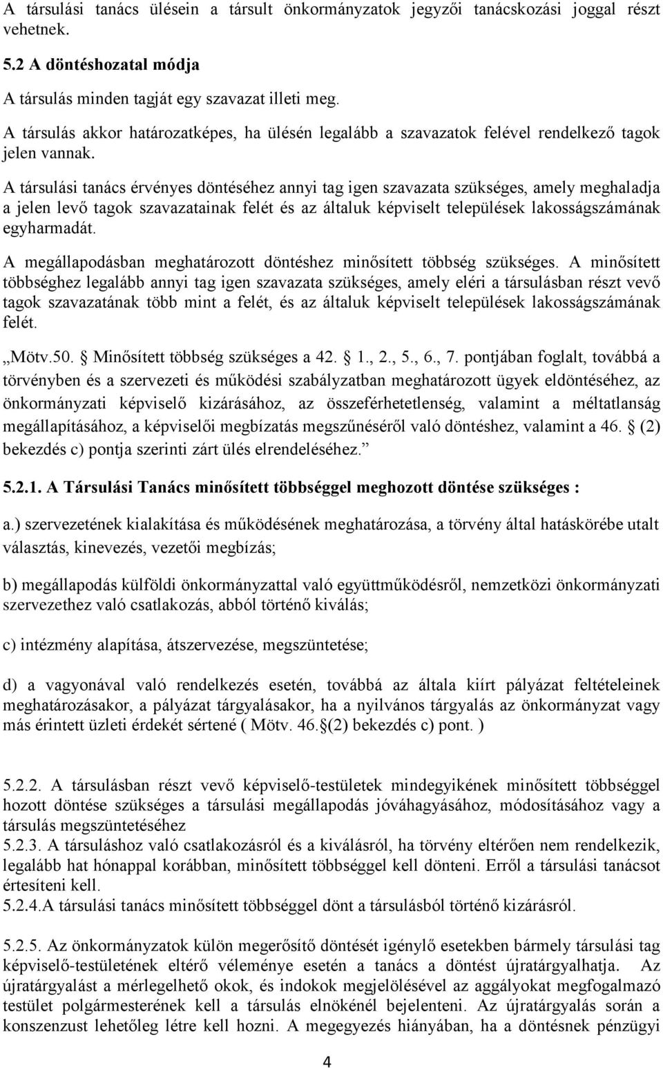 A társulási tanács érvényes döntéséhez annyi tag igen szavazata szükséges, amely meghaladja a jelen levő tagok szavazatainak felét és az általuk képviselt települések lakosságszámának egyharmadát.