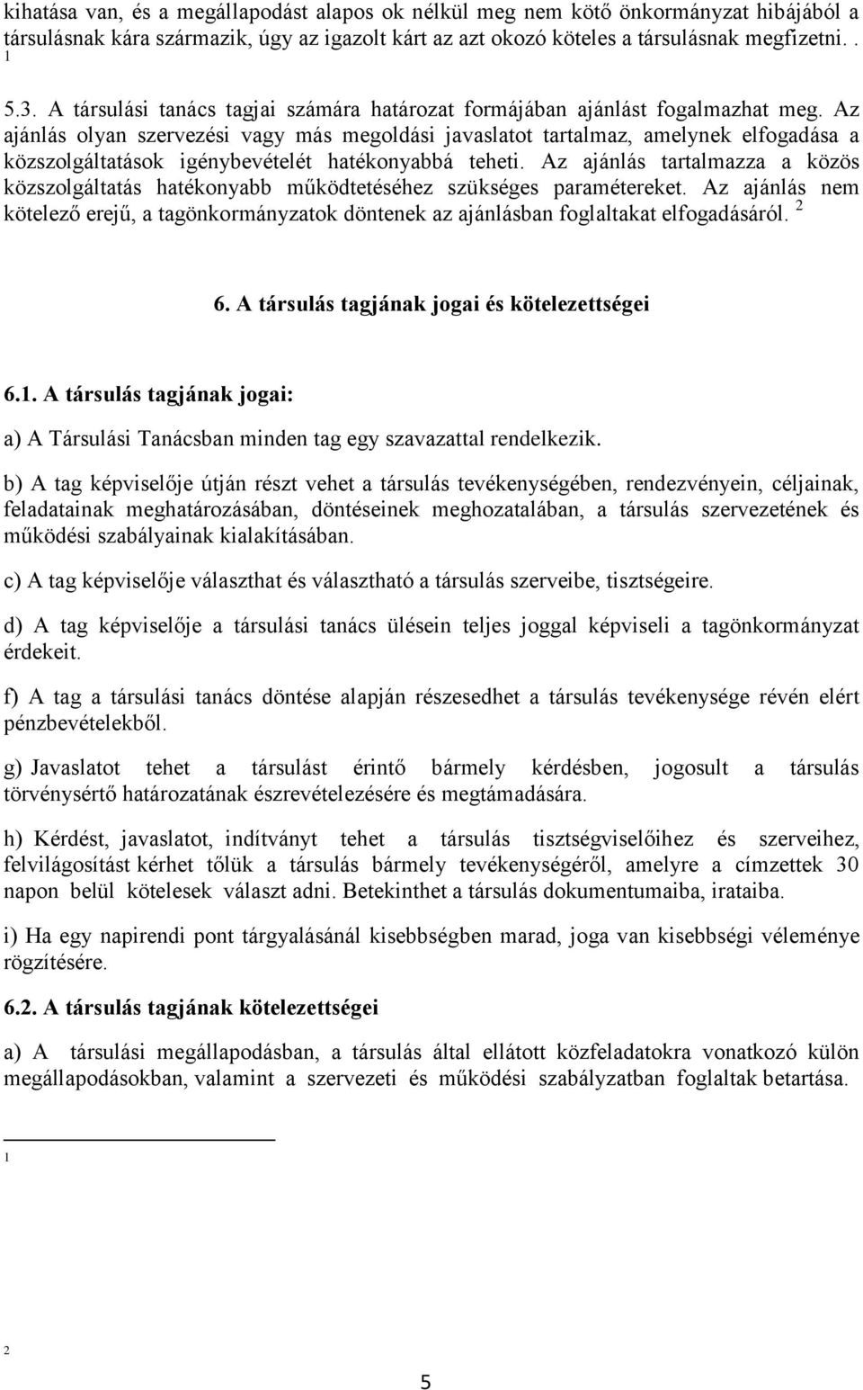 Az ajánlás olyan szervezési vagy más megoldási javaslatot tartalmaz, amelynek elfogadása a közszolgáltatások igénybevételét hatékonyabbá teheti.