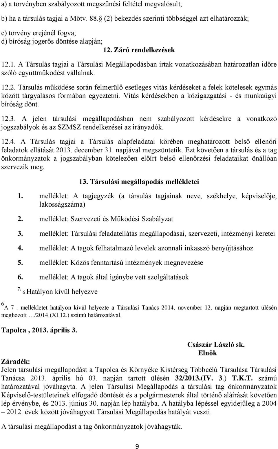 . A Társulás tagjai a Társulási Megállapodásban írtak vonatkozásában határozatlan időre szóló együttműködést vállalnak. 2.